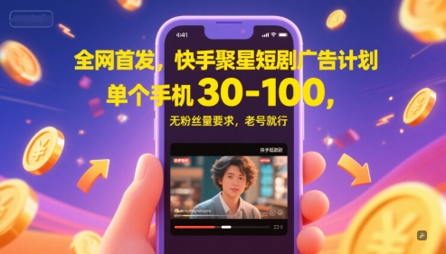 全网首发，快手聚星短剧广告计划，单个手机30-100，无粉丝量要求，老号就行 - 奉壹网创-奉壹网创