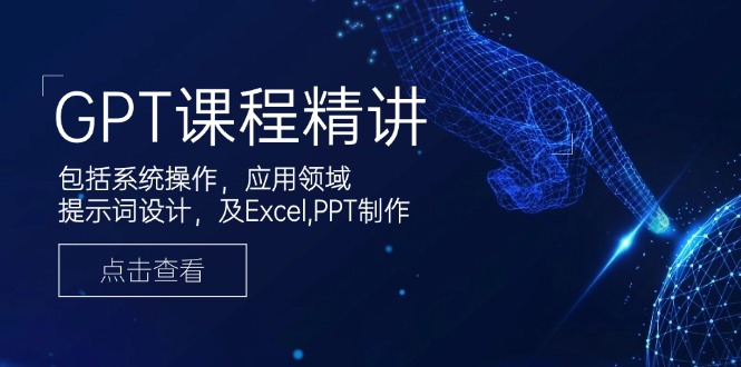GPT课程精讲，包括系统操作，应用领域，提示词设计，及Excel,PPT制作 - 奉壹网创-奉壹网创