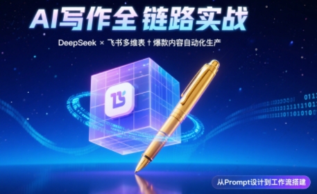 AI写作全链路：DeepSeek结构化Prompt+飞书多维表打造爆款内容体系 - 奉壹网创-奉壹网创