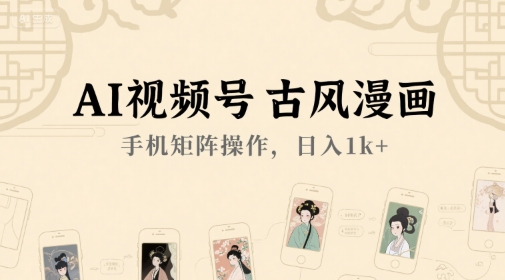 AI视频号古风漫画，手机矩阵操作，日入1k+ - 奉壹网创-奉壹网创
