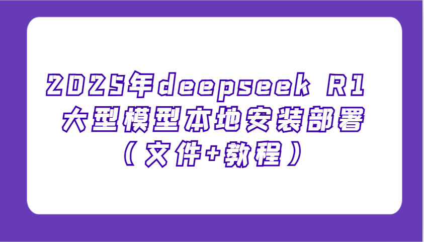 2025年deepseek R1 大型模型本地安装部署(文件+教程)，新手也能快速上手！ - 奉壹网创-奉壹网创
