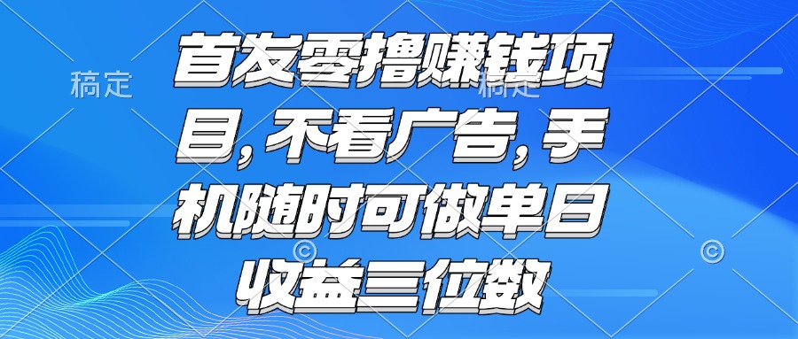零撸赚钱项目 不看广告 手机随时可做 单日收益三位数 - 奉壹网创-奉壹网创