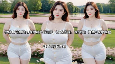 微胖女孩舞蹈AI视频制作提示词(含绘图词、视频词) 跳舞+视频教程 - 奉壹网创-奉壹网创