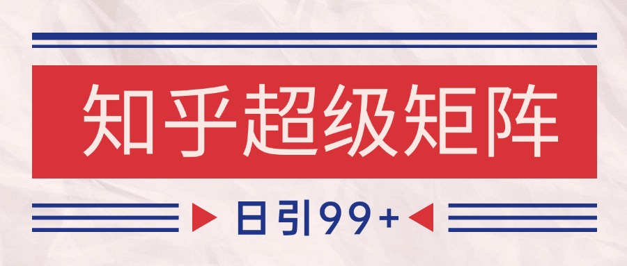 知乎超级矩阵玩法引流高质量精准粉SEO覆盖 日变现4000+ - 奉壹网创-奉壹网创