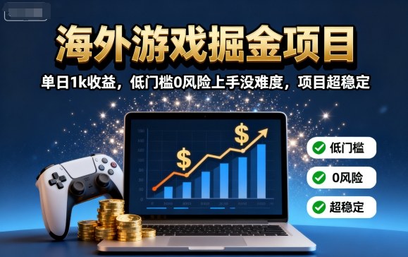 海外游戏掘金项目：单日1k收益，低门槛0风险上手没难度，项目超稳定【揭秘】 - 奉壹网创-奉壹网创