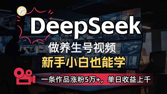 小白用DeepSeek做养生号，一条作品涨粉5万+，单日收益上千 - 奉壹网创-奉壹网创