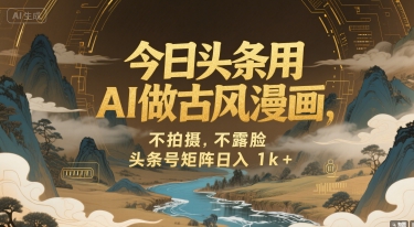 今日头条用AI做古风漫画，不拍摄，不露脸，头条号矩阵日入1k+ - 奉壹网创-奉壹网创