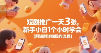 短剧推广一天3张，新手小白1个小时学会(附短剧详细操作流程) - 奉壹网创-奉壹网创