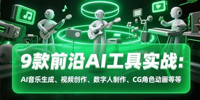 9款前沿AI工具实战课：AI音乐生成、视频创作、数字人制作、CG角色动画等等 - 奉壹网创-奉壹网创