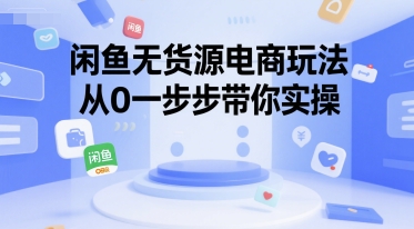 闲鱼无货源电商玩法，从0一步步带你实操 - 奉壹网创-奉壹网创