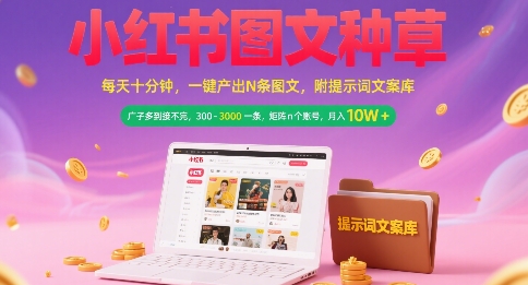 小红书图文种草，每天十分钟，一键产出N条图文， 广子多到接不完， 300-3k一条，矩阵n个账号月入几个W - 奉壹网创-奉壹网创