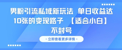 男粉引流私域新玩法，单日收益达10张的变现路子 【适合小白】不封号 - 奉壹网创-奉壹网创