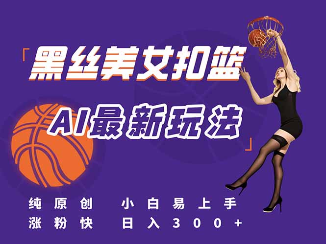 最新AI生成美女扣篮视频，纯原创，小白轻松上手掌握流量秘籍，日入300+ - 奉壹网创-奉壹网创