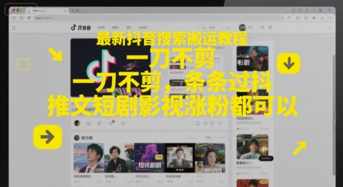最新抖音搜索搬运教程，一刀不剪，条条过抖，推文短剧影视涨粉都可以 - 奉壹网创-奉壹网创