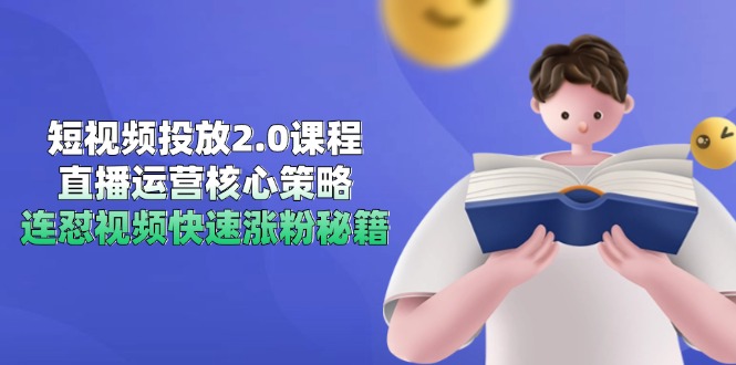 短视频投放2.0课程，直播运营核心策略，连怼视频快速涨粉秘籍 - 奉壹网创-奉壹网创