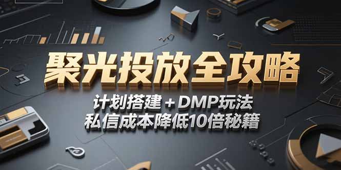 2025小红书聚光投放全攻略，计划搭建+DMP玩法，私信成本降低10倍秘籍 - 奉壹网创-奉壹网创