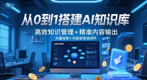 从0到1搭建AI知识库，高效知识管理+精准内容输出，流量收割+内容变现双闭环 - 奉壹网创-奉壹网创