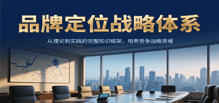 品牌定位战略体系，从理论到实践的完整知识框架，培养产品竞争战略思维 - 奉壹网创-奉壹网创