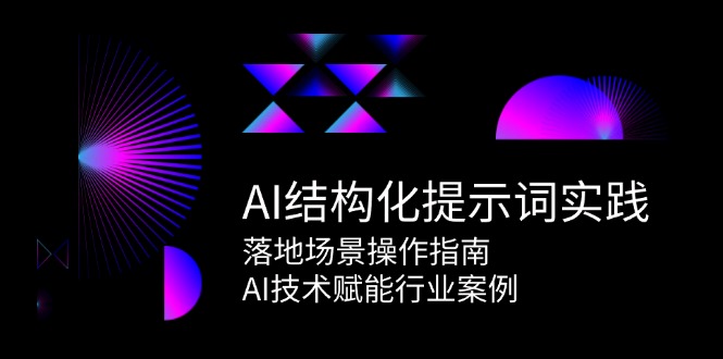 AI结构化提示词实践，落地场景操作指南，AI技术赋能行业案例 - 奉壹网创-奉壹网创