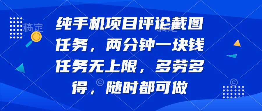 纯手机项目评论截图任务，两分钟一块钱 任务无上限多劳多得，随时随地... - 奉壹网创-奉壹网创