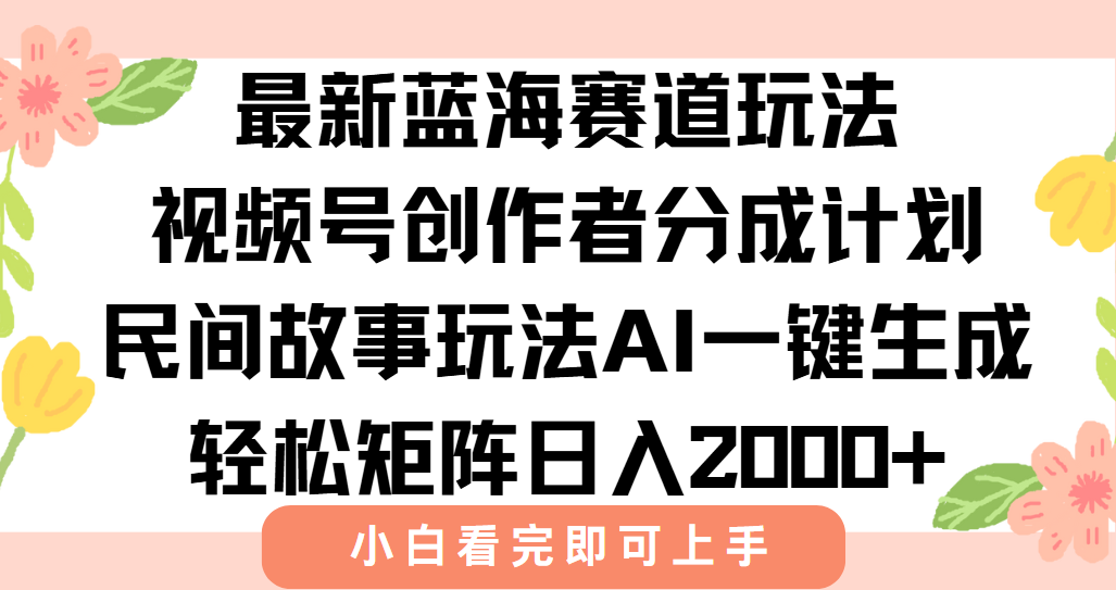 最新视频号创作者分成民间故事玩法，AI一键生成爆款视频，轻松日入2000+ - 奉壹网创-奉壹网创
