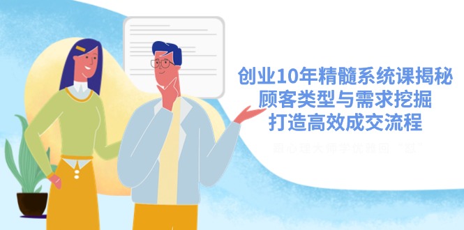 创业10年精髓系统课揭秘，顾客类型与需求挖掘，打造高效成交流程 - 奉壹网创-奉壹网创
