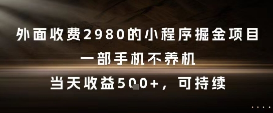 外面收费2980的小程序掘金项目，一部手机不养机，当天收益5张+，可持续【揭秘】 - 奉壹网创-奉壹网创