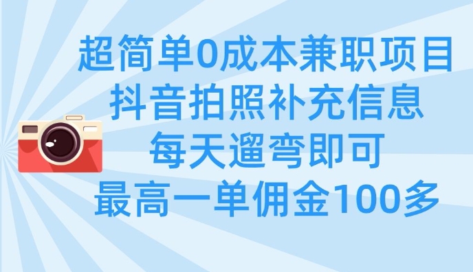 超简单0成本兼职项目，拍照补充信息，每天遛弯即可，最高一单佣金100多 - 奉壹网创-奉壹网创