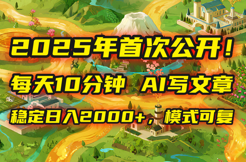 2025年8月首次公开，每天10分钟，用AI写文章，稳定日入2000+，模式可复... - 奉壹网创-奉壹网创