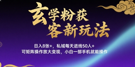 玄学粉获客新玩法日入8张+， 私域每天进线50人+，可矩阵操作放大变现，小白一部手机就能操作 - 奉壹网创-奉壹网创