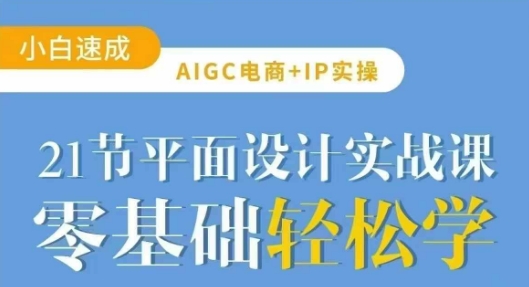 AIGC电商必备实操21节平面设计实战课，教你玩转AI - 奉壹网创-奉壹网创