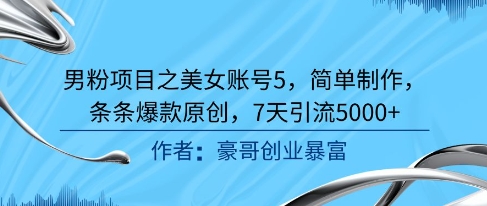 男粉项目之美女账号5，简单制作，条条爆款原创，7天引流5000+ - 奉壹网创-奉壹网创