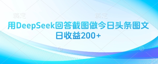 用DeepSeek回答截图做今日头条图文日收益200+ - 奉壹网创-奉壹网创