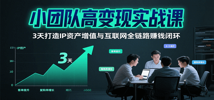 小团队高变现实战课，3天打造IP资产增值与互联网全链路赚钱闭环(第二期) - 奉壹网创-奉壹网创