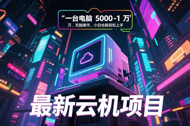 最新云机项目 一台电脑5000到10000 无脑操作小白也能轻松上手 - 奉壹网创-奉壹网创