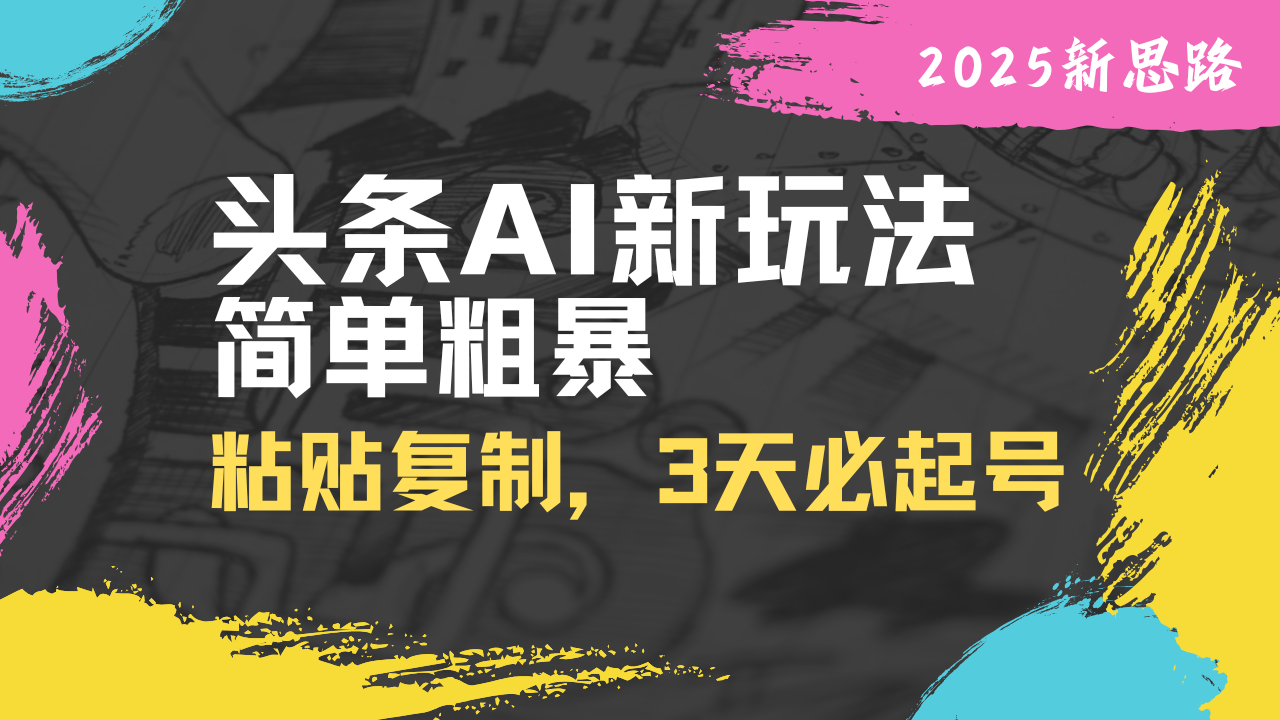 头条AI新玩法，简单粗暴，仅需粘贴复制，三天必起号 - 奉壹网创-奉壹网创