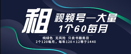 租视频号，一个60每月，2个120.纯绿色、无风险，常年租【揭秘】 - 奉壹网创-奉壹网创