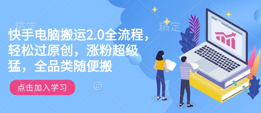 快手电脑搬运2.0全流程，轻松过原创，涨粉超级猛，全品类随便搬 - 奉壹网创-奉壹网创