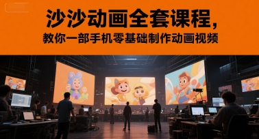 沙沙动画全套课程，教你一部手机零基础制作动画视频 - 奉壹网创-奉壹网创